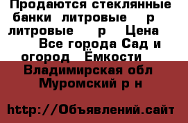 Продаются стеклянные банки 5литровые -40р, 3 литровые - 25р. › Цена ­ 25 - Все города Сад и огород » Ёмкости   . Владимирская обл.,Муромский р-н